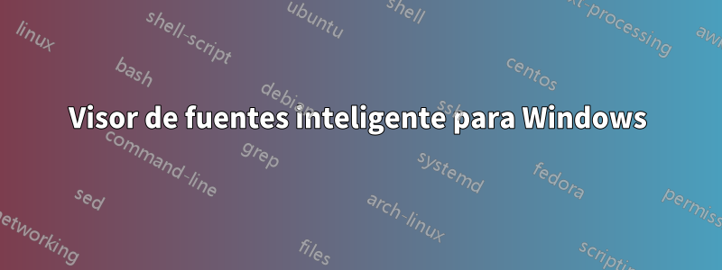 Visor de fuentes inteligente para Windows