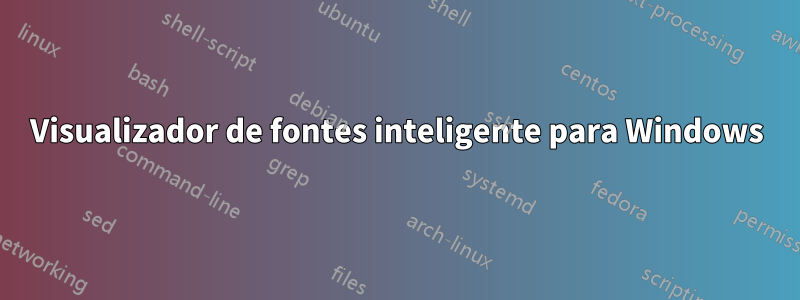 Visualizador de fontes inteligente para Windows