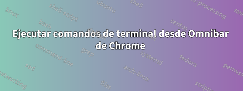 Ejecutar comandos de terminal desde Omnibar de Chrome