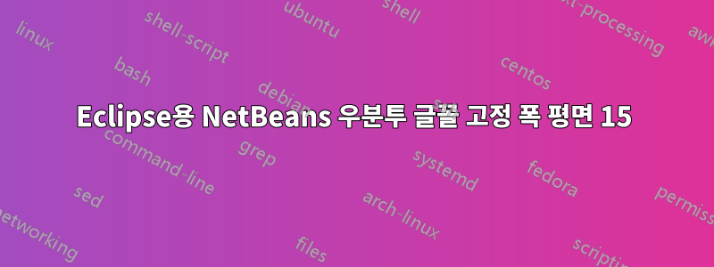 Eclipse용 NetBeans 우분투 글꼴 고정 폭 평면 15