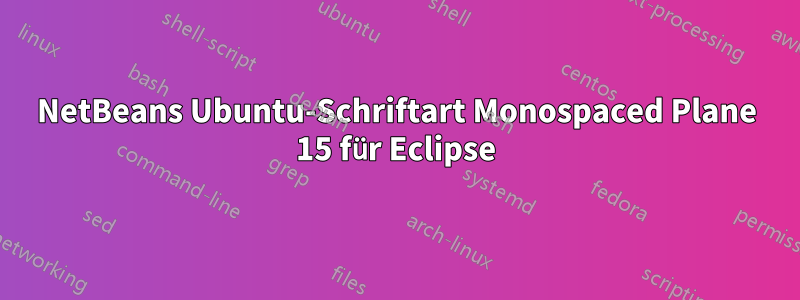 NetBeans Ubuntu-Schriftart Monospaced Plane 15 für Eclipse