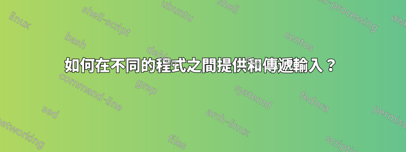 如何在不同的程式之間提供和傳遞輸入？