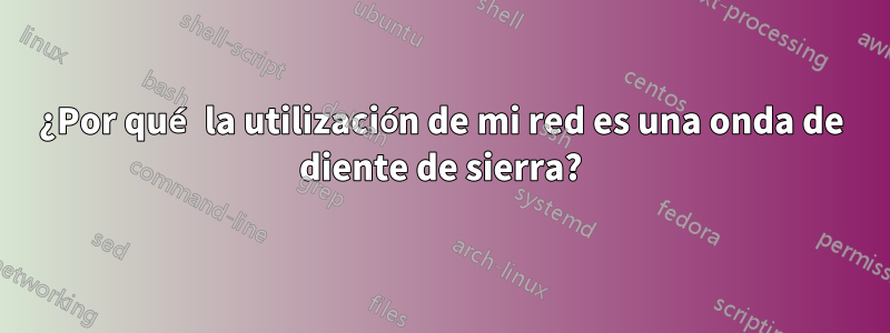 ¿Por qué la utilización de mi red es una onda de diente de sierra?