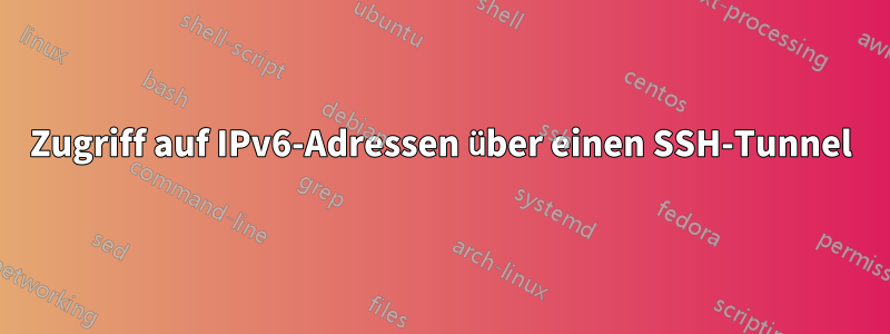 Zugriff auf IPv6-Adressen über einen SSH-Tunnel