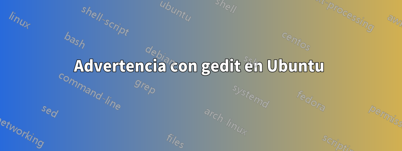 Advertencia con gedit en Ubuntu