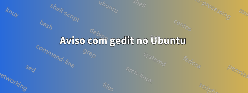 Aviso com gedit no Ubuntu