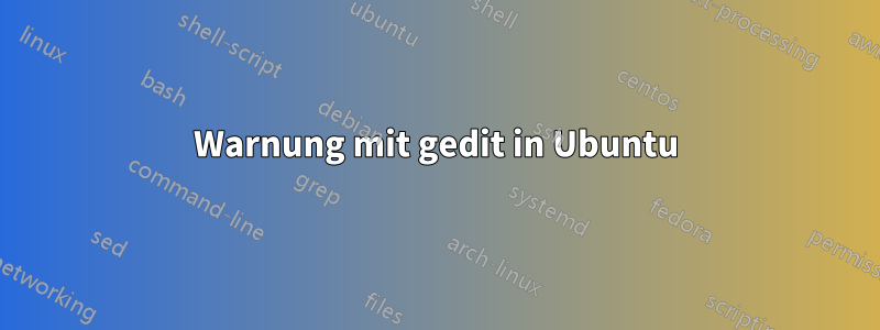 Warnung mit gedit in Ubuntu