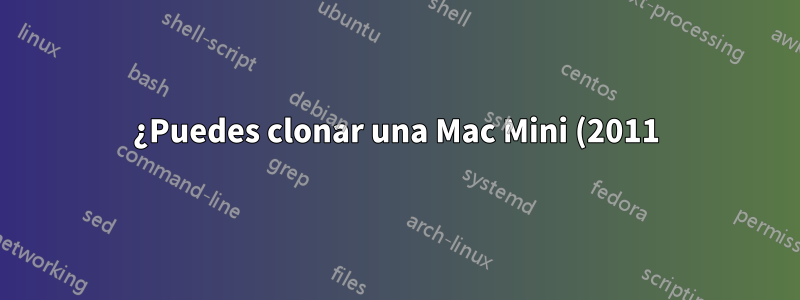 ¿Puedes clonar una Mac Mini (2011) solo con Windows?
