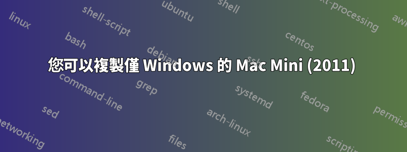 您可以複製僅 Windows 的 Mac Mini (2011)