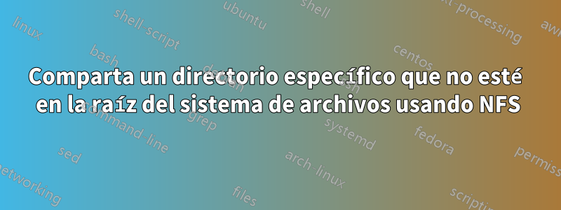 Comparta un directorio específico que no esté en la raíz del sistema de archivos usando NFS