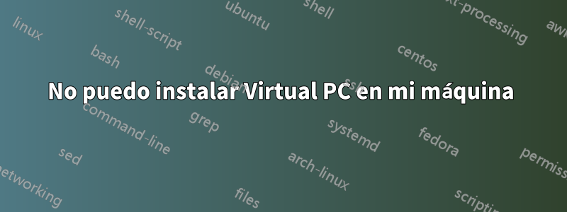 No puedo instalar Virtual PC en mi máquina