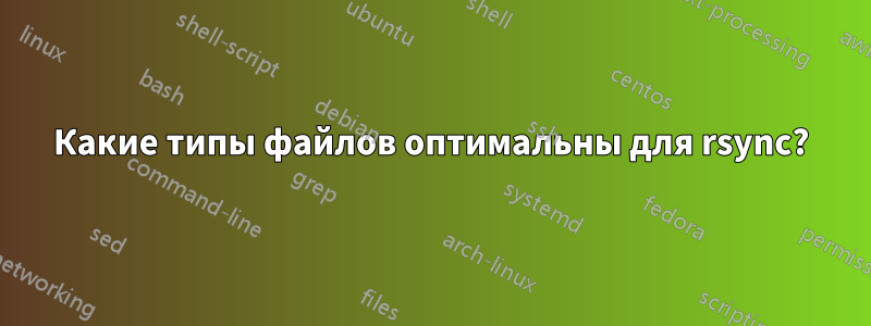 Какие типы файлов оптимальны для rsync?