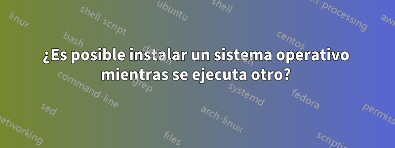 ¿Es posible instalar un sistema operativo mientras se ejecuta otro?