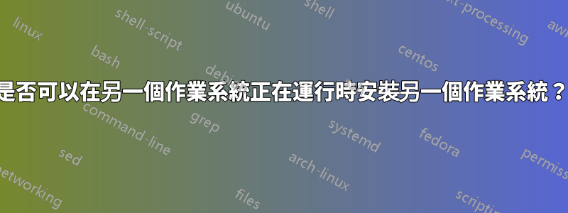 是否可以在另一個作業系統正在運行時安裝另一個作業系統？