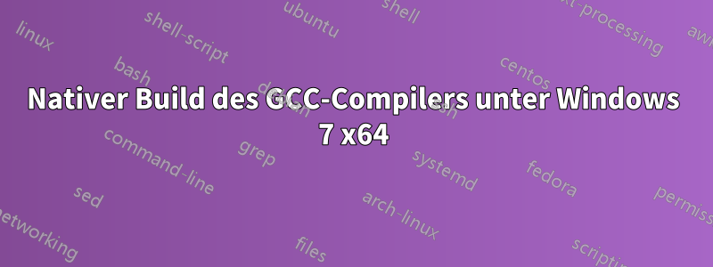 Nativer Build des GCC-Compilers unter Windows 7 x64