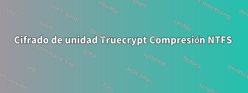 Cifrado de unidad Truecrypt Compresión NTFS