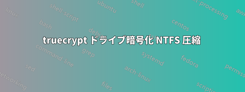 truecrypt ドライブ暗号化 NTFS 圧縮