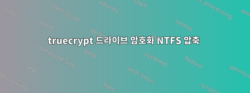 truecrypt 드라이브 암호화 NTFS 압축