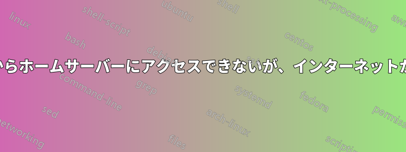 ホームネットワークからホームサーバーにアクセスできないが、インターネットからはアクセスできる