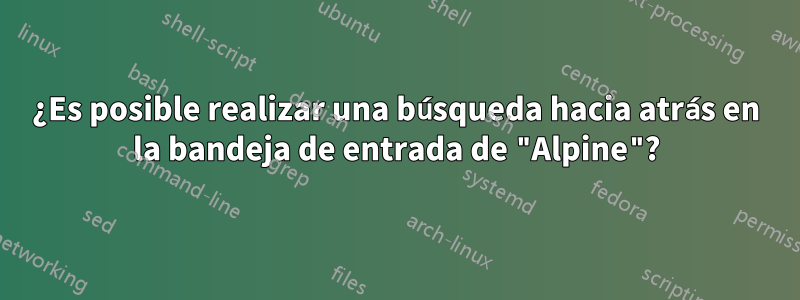 ¿Es posible realizar una búsqueda hacia atrás en la bandeja de entrada de "Alpine"?