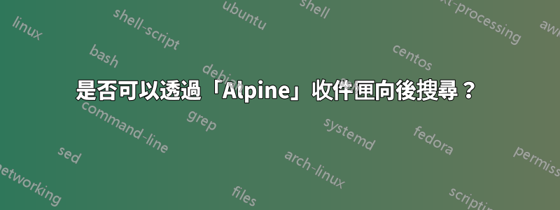 是否可以透過「Alpine」收件匣向後搜尋？