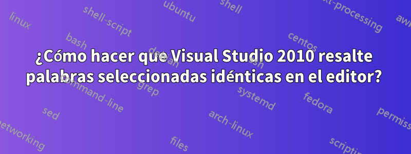 ¿Cómo hacer que Visual Studio 2010 resalte palabras seleccionadas idénticas en el editor?