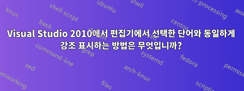 Visual Studio 2010에서 편집기에서 선택한 단어와 동일하게 강조 표시하는 방법은 무엇입니까?