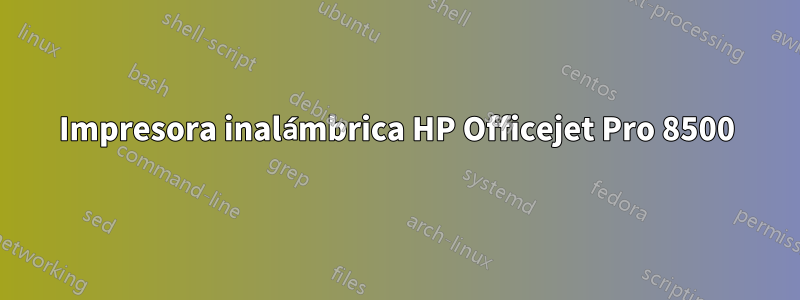 Impresora inalámbrica HP Officejet Pro 8500