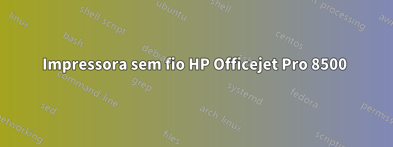 Impressora sem fio HP Officejet Pro 8500