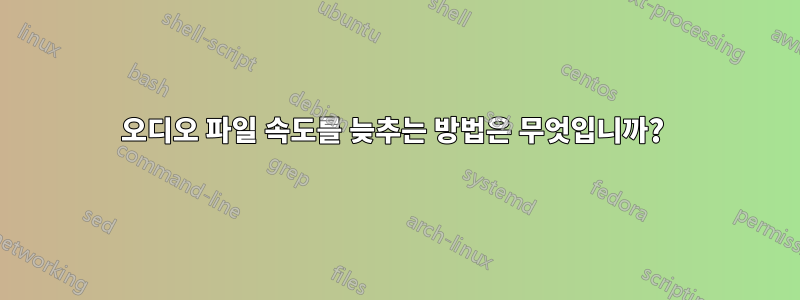 오디오 파일 속도를 늦추는 방법은 무엇입니까? 