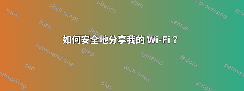 如何安全地分享我的 Wi-Fi？