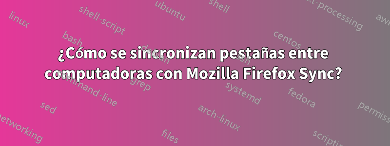 ¿Cómo se sincronizan pestañas entre computadoras con Mozilla Firefox Sync?