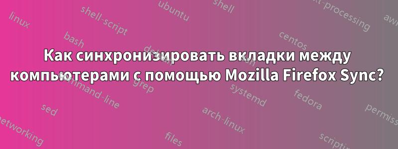 Как синхронизировать вкладки между компьютерами с помощью Mozilla Firefox Sync?