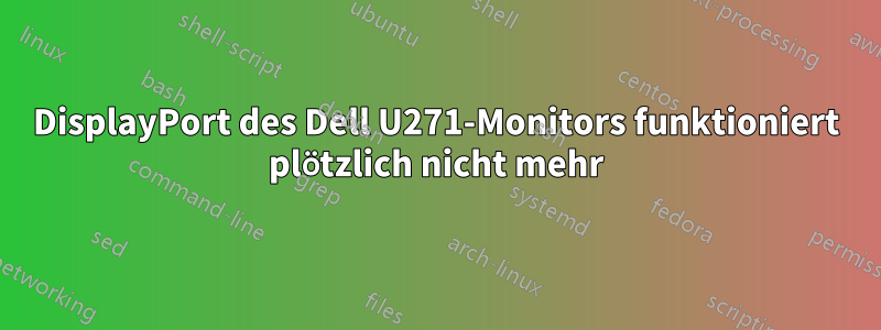 DisplayPort des Dell U271-Monitors funktioniert plötzlich nicht mehr