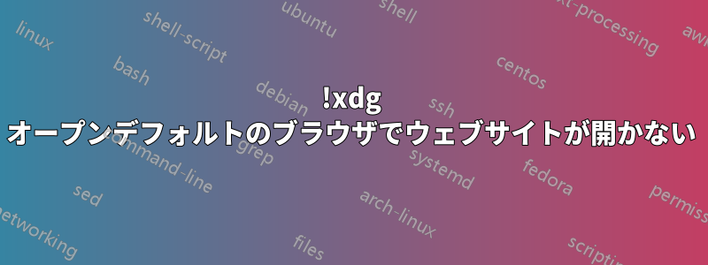 !xdg オープンデフォルトのブラウザでウェブサイトが開かない