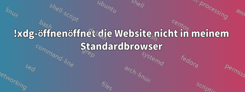 !xdg-öffnenöffnet die Website nicht in meinem Standardbrowser