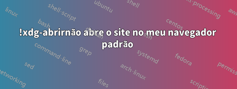 !xdg-abrirnão abre o site no meu navegador padrão