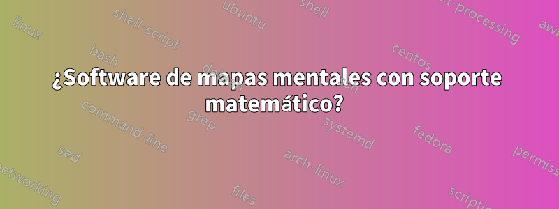 ¿Software de mapas mentales con soporte matemático? 