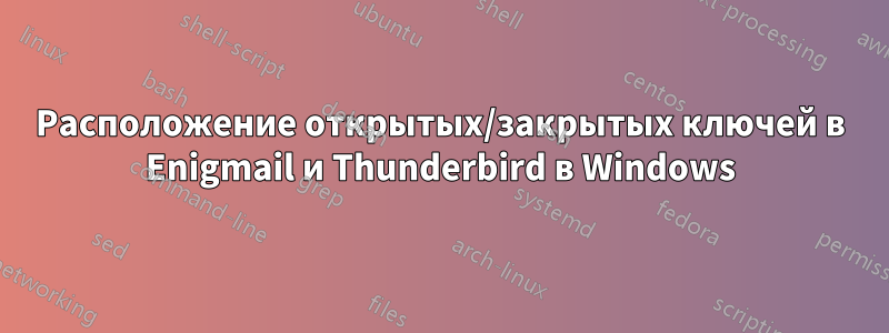 Расположение открытых/закрытых ключей в Enigmail и Thunderbird в Windows