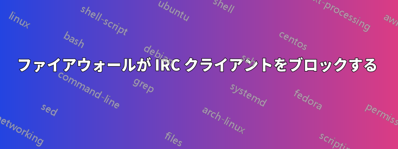 ファイアウォールが IRC クライアントをブロックする