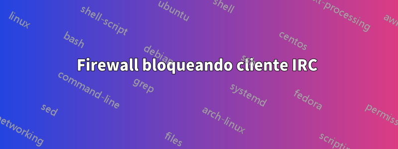 Firewall bloqueando cliente IRC