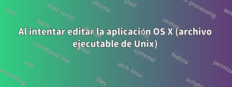 Al intentar editar la aplicación OS X (archivo ejecutable de Unix)