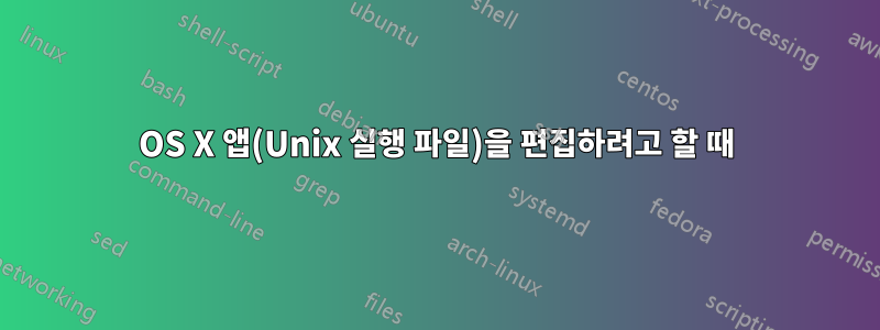 OS X 앱(Unix 실행 파일)을 편집하려고 할 때