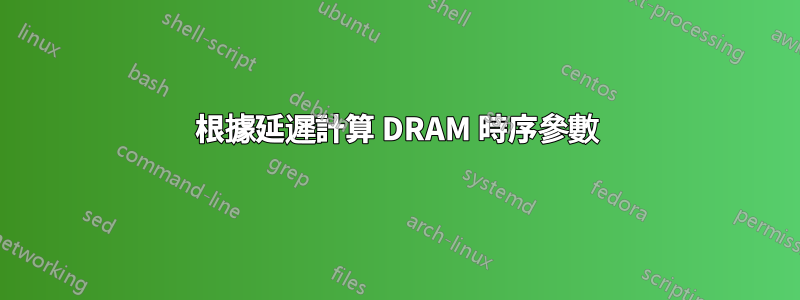 根據延遲計算 DRAM 時序參數