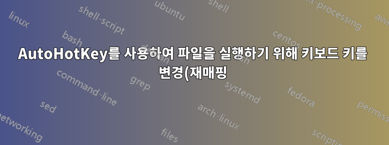 AutoHotKey를 사용하여 파일을 실행하기 위해 키보드 키를 변경(재매핑)하는 방법은 무엇입니까?