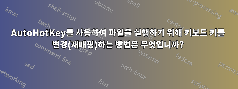 AutoHotKey를 사용하여 파일을 실행하기 위해 키보드 키를 변경(재매핑)하는 방법은 무엇입니까?