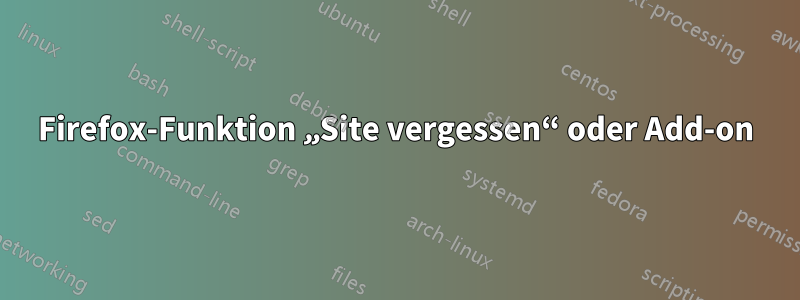 Firefox-Funktion „Site vergessen“ oder Add-on