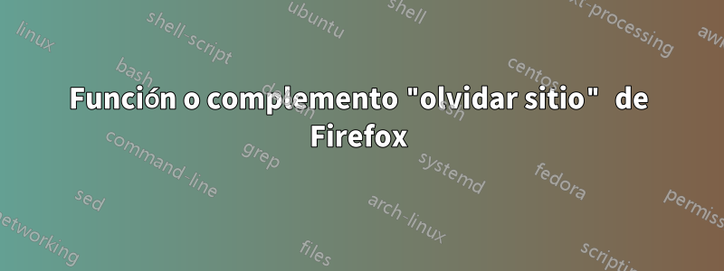 Función o complemento "olvidar sitio" de Firefox