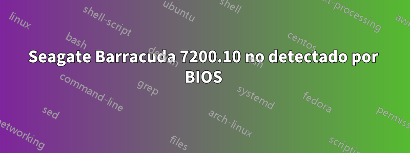 Seagate Barracuda 7200.10 no detectado por BIOS