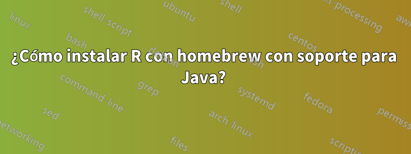 ¿Cómo instalar R con homebrew con soporte para Java?